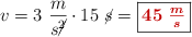 v = 3\ \frac{m}{s\cancel{^2}}\cdot 15\ \cancel{s} =\fbox{\color[RGB]{192,0,0}{\bm{45\ \frac{m}{s}}}}