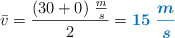 \bar v = \frac{(30 + 0)\ \frac{m}{s}}{2} = \color[RGB]{0,112,192}{\bm{15\ \frac{m}{s}}}