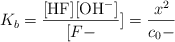 K_b = \frac{[\ce{HF}][\ce{OH-}]}{[F-}]} = \frac{x^2}{c_0 - }