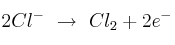 2Cl^-\ \to\ Cl_2 + 2e^-