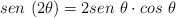 sen\ (2\theta)} = 2sen\ \theta\cdot cos\ \theta