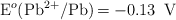 \ce{E^o(Pb^{2+}/Pb) = -0.13\ V}