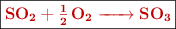 \fbox{\color[RGB]{192,0,0}{\textbf{\ce{SO2 + 1/2O2 -> SO3}}}}