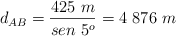 d_{AB} = \frac{425\ m}{sen\ 5^o} = 4\ 876\ m