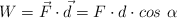W = \vec F\cdot \vec d  = F\cdot d\cdot cos\ \alpha