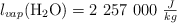 l_{vap}(\ce{H2O}) = 2\ 257\ 000\ \textstyle{J\over kg}