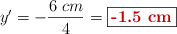 y^{\prime} = -\frac{6\ cm}{4} = \fbox{\color[RGB]{192,0,0}{\bf -1.5\ cm}}