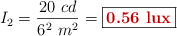 I_2 = \frac{20\ cd}{6^2\ m^2} = \fbox{\color[RGB]{192,0,0}{\bf 0.56\ lux}}