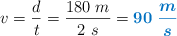 v = \frac{d}{t} = \frac{180\ m}{2\ s} = \color[RGB]{0,112,192}{\bm{90\ \frac{m}{s}}}