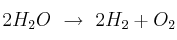 2H_2O\ \to\ 2H_2 + O_2