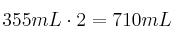 355 mL\cdot 2 = 710 mL