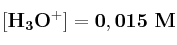 \bf [H_3O^+]=0,015\ M