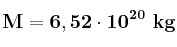 \bf M = 6,52\cdot 10^{20}\ kg