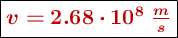 \fbox{\color[RGB]{192,0,0}{\bm{v  = 2.68\cdot 10^8\ \frac{m}{s}}}}