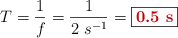 T = \frac{1}{f} = \frac{1}{2\ s^{-1}} = \fbox{\color[RGB]{192,0,0}{\bf 0.5\ s}}