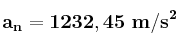 \bf a_n = 1232,45\ m/s^2