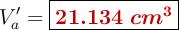 V^{\prime}_a = \fbox{\color[RGB]{192,0,0}{\bm{21.134\ cm^3}}}