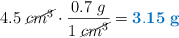 4.5\ \cancel{cm^3}\cdot \frac{0.7\ g}{1\ \cancel{cm^3}} = \color[RGB]{0,112,192}{\bf 3.15\ g}