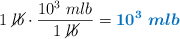 1\ \cancel{lb}\cdot \frac{10^3\ mlb}{1\ \cancel{lb}} = \color[RGB]{0,112,192}{\bm{10^3\ mlb}}