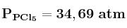 \bf P_{PCl_5} = 34,69\ atm