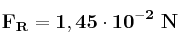 \bf F_R = 1,45\cdot 10^{-2}\ N