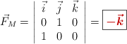 \vec F_M = \left| \begin{array}{ccc} \vec i & \vec j & \vec k \\ 0 & 1 & 0 \\ 1 & 0 & 0 \end{array} \right| = \fbox{\color[RGB]{192,0,0}{\bm{-\vec k}}}