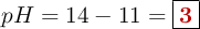 pH = 14 - 11 = \fbox{\color[RGB]{192,0,0}{\bf 3}}