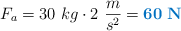 F_a = 30\ kg\cdot 2\ \frac{m}{s^2} = \color[RGB]{0,112,192}{\bf 60\ N}