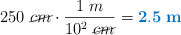 250\ \cancel{cm}\cdot \frac{1\ m}{10^2\ \cancel{cm}} = \color[RGB]{0,112,192}{\bf 2.5\ m}