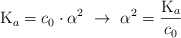 \ce{K_a} = c_0\cdot \alpha^2\ \to\ \alpha^2 = \frac{\ce{K_a}}{c_0}