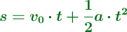 \color[RGB]{2,112,20}{\bm{s = v_0\cdot t + \frac{1}{2}a\cdot t^2}}