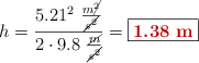 h = \frac{5.21^2\ \frac{m\cancel{^2}}{\cancel{s^2}}}{2\cdot 9.8\ \frac{\cancel{m}}{\cancel{s^2}}} = \fbox{\color[RGB]{192,0,0}{\bf 1.38\ m}}