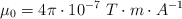 \mu_0  = 4\pi \cdot 10^{-7}\ T\cdot m\cdot A^{-1}