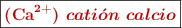\fbox{\color[RGB]{192,0,0}{\bf (\ce{Ca^{2+}})\ \bm{cati\acute{o}n\ calcio}}}