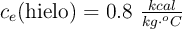 c_e(\text{hielo}) = 0.8\ \textstyle{kcal\over kg\cdot ^oC}