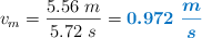 v_m = \frac{5.56\ m}{5.72\ s} = \color[RGB]{0,112,192}{\bm{0.972\ \frac{m}{s}}}