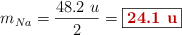 m_{Na} = \frac{48.2\ u}{2} = \fbox{\color[RGB]{192,0,0}{\bf 24.1\ u}}