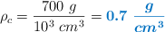 \rho_c = \frac{700\ g}{10^3\ cm^3} = \color[RGB]{0,112,192}{\bm{0.7\ \frac{g}{cm^3}}}