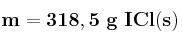 \bf m = 318,5\ g\ ICl(s)