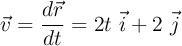 \vec{v} = \frac{d\vec{r}}{dt} = 2t\ \vec{i} + 2\ \vec{j}