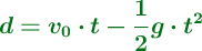 \color[RGB]{2,112,20}{\bm{d = v_0\cdot t - \frac{1}{2}g\cdot t^2}}
