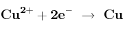 \bf Cu^{2+} + 2e^-\ \to\ Cu