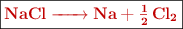 \fbox{\color[RGB]{192,0,0}{\textbf{\ce{NaCl -> Na + 1/2Cl2}}}}