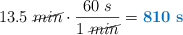 13.5\ \cancel{min}\cdot \frac{60\ s}{1\ \cancel{min}} = \color[RGB]{0,112,192}{\bf 810\ s}