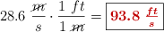 28.6\ \frac{\cancel{m}}{s}\cdot \frac{1\ ft}{1\ \cancel{m}} = \fbox{\color[RGB]{192,0,0}{\bm{93.8\ \frac{ft}{s}}}}