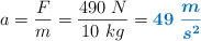 a = \frac{F}{m} = \frac{490\ N}{10\ kg} = \color[RGB]{0,112,192}{\bm{49\ \frac{m}{s^2}}}