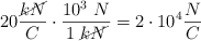 20\frac{\cancel{kN}}{C}\cdot \frac{10^3\ N}{1\ \cancel{kN}} = 2\cdot 10^4\frac{N}{C}