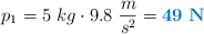 p_1 = 5\ kg\cdot 9.8\ \frac{m}{s^2} = \color[RGB]{0,112,192}{\bf 49\ N}