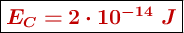 \fbox{\color[RGB]{192,0,0}{\bm{E_C  = 2\cdot 10^{-14}\ J}}}