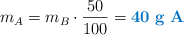 m_A = m_B\cdot \frac{50}{100} = \color[RGB]{0,112,192}{\bf 40\ g\ A}